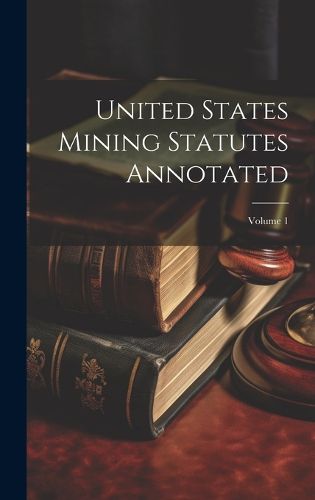 Cover image for United States Mining Statutes Annotated; Volume 1