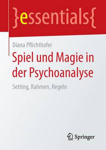 Cover image for Spiel und Magie in der Psychoanalyse: Setting, Rahmen, Regeln