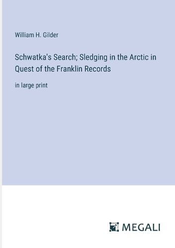 Cover image for Schwatka's Search; Sledging in the Arctic in Quest of the Franklin Records