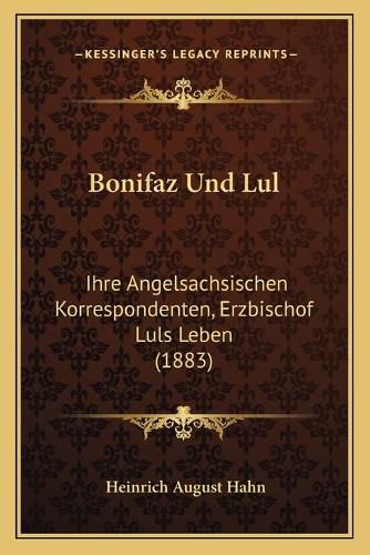 Cover image for Bonifaz Und Lul: Ihre Angelsachsischen Korrespondenten, Erzbischof Luls Leben (1883)