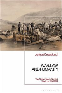 Cover image for War, Law and Humanity: The Campaign to Control Warfare, 1853-1914