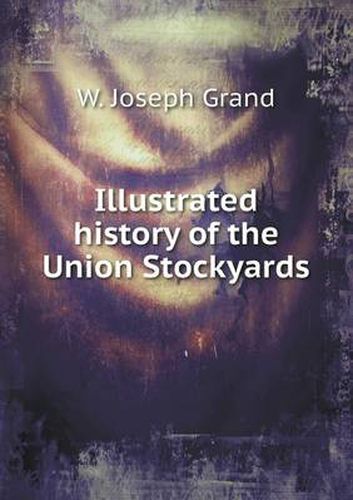 Cover image for Illustrated history of the Union Stockyards