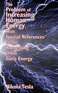 Cover image for The Problem of Increasing Human Energy, with Special References to the Harnessing of the Sun's Energy