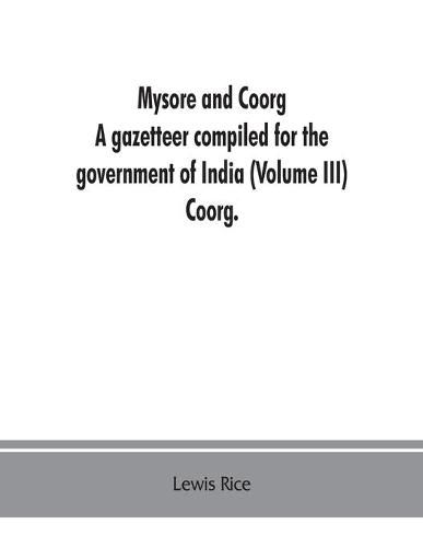 Cover image for Mysore and Coorg: A gazetteer compiled for the government of India (Volume III) Coorg.