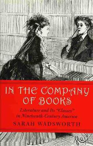 Cover image for In the Company of Books: Literature and Its   Classes   in Nineteenth-century America