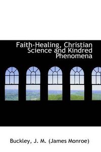 Cover image for Faith-Healing, Christian Science and Kindred Phenomena