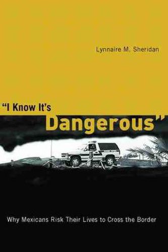 Cover image for I Know it's Dangerous: Why Mexicans Risk Their Lives to Cross the Border