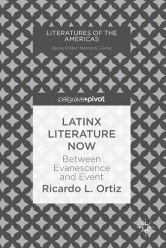 Cover image for Latinx Literature Now: Between Evanescence and Event