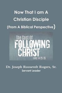 Cover image for Now That I am A Disciple (From A Biblical Perspective)