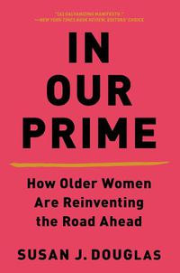 Cover image for In Our Prime: How Older Women Are Reinventing the Road Ahead