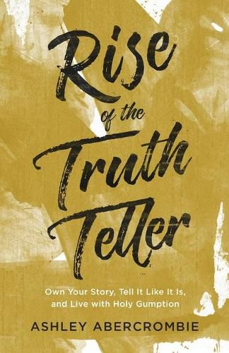 Cover image for Rise of the Truth Teller - Own Your Story, Tell It Like It Is, and Live with Holy Gumption