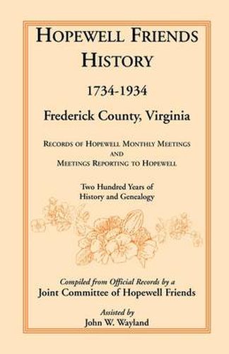 Cover image for Hopewell Friends History, 1734-1934, Frederick County, Virginia: Records of Hopewell Monthly Meetings and Meetings Reporting to Hopewell; Two Hundred Years of History and Genealogy