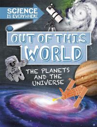 Cover image for Science is Everywhere: Out of This World: The Planets and Universe