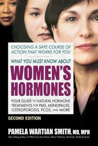 Cover image for What You Must Know About Women's Hormones - Second Edition: Your Guide to Natural Hormone Treatments for PMS, Menopause, Osteoporosis, Pcos, and More