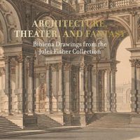 Cover image for Architecture, Theater, and Fantasy: Bibiena Drawings from the Jules Fisher Collection