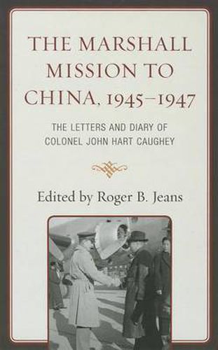 The Marshall Mission to China, 1945-1947: The Letters and Diary of Colonel John Hart Caughey