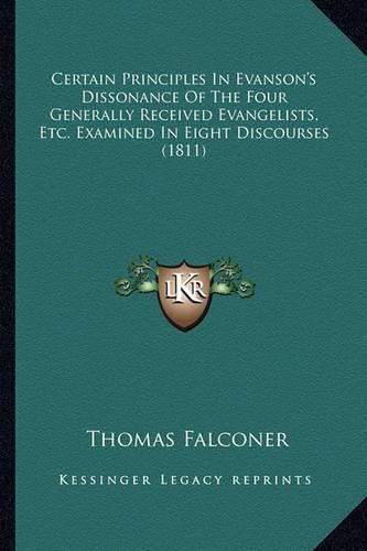 Certain Principles in Evanson's Dissonance of the Four Generally Received Evangelists, Etc. Examined in Eight Discourses (1811)