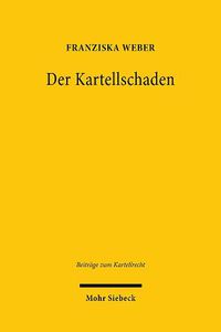 Cover image for Der Kartellschaden: Eine rechtsvergleichende und rechtsoekonomische Untersuchung unter besonderer Berucksichtigung der Mengeneffekte entlang einer Kartellabsatzkette