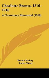 Cover image for Charlotte Bronte, 1816-1916: A Centenary Memorial (1918)