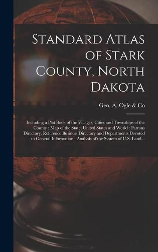 Cover image for Standard Atlas of Stark County, North Dakota: Including a Plat Book of the Villages, Cities and Townships of the County: Map of the State, United States and World: Patrons Directory, Reference Business Directory and Departments Devoted to General...