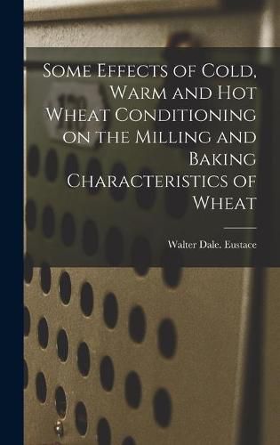 Cover image for Some Effects of Cold, Warm and Hot Wheat Conditioning on the Milling and Baking Characteristics of Wheat