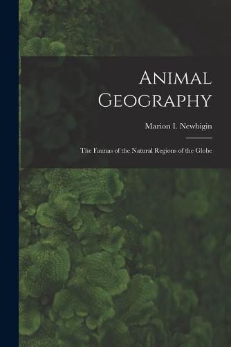 Animal Geography: the Faunas of the Natural Regions of the Globe