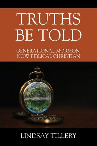 Cover image for Truths Be Told: Generational Mormon, Now Biblical Christian