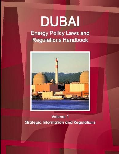 Dubai Energy Policy Laws and Regulations Handbook Volume 1 Strategic Information and Regulations