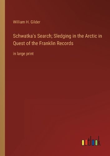 Cover image for Schwatka's Search; Sledging in the Arctic in Quest of the Franklin Records