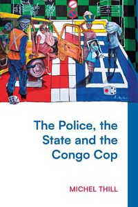 Cover image for The Police, the State and the Congo Cop