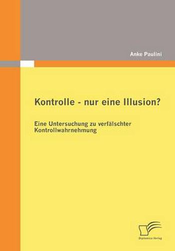 Cover image for Kontrolle - nur eine Illusion?: Eine Untersuchung zu verfalschter Kontrollwahrnehmung