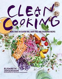 Cover image for Clean Cooking: More Than 100 Gluten-Free, Dairy-Free, and Sugar-Free Recipes