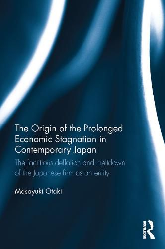 Cover image for The Origin of the Prolonged Economic Stagnation in Contemporary Japan: The factitious deflation and meltdown of the Japanese firm as an entity