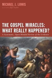 Cover image for The Gospel Miracles: What Really Happened?: A Systematic, Open-Minded Review of the Evidence