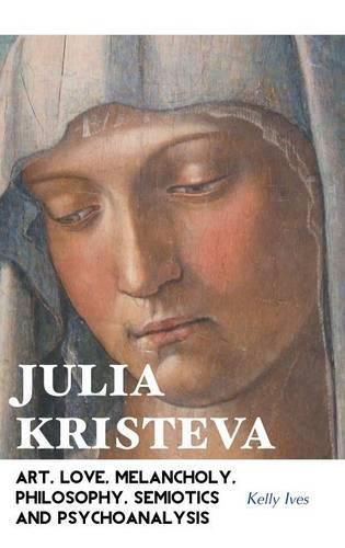 Cover image for Julia Kristeva: Art, Love, Melancholy, Philosophy, Semiotics and Psychoanalysis
