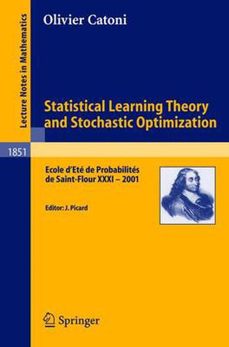 Statistical Learning Theory and Stochastic Optimization: Ecole d'Ete de Probabilites de Saint-Flour XXXI - 2001