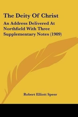Cover image for The Deity of Christ: An Address Delivered at Northfield with Three Supplementary Notes (1909)