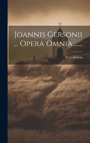 Cover image for Joannis Gersonii ... Opera Omnia ......