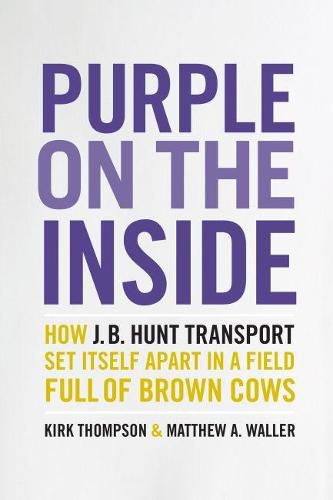 Cover image for Purple on the Inside: How J.B. Hunt Transport Set Itself Apart in a Field Full of Brown Cows