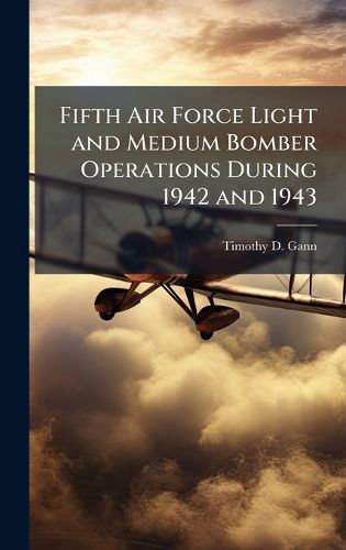Cover image for Fifth Air Force Light and Medium Bomber Operations During 1942 and 1943