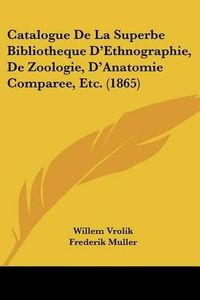 Cover image for Catalogue de La Superbe Bibliotheque D'Ethnographie, de Zoologie, D'Anatomie Comparee, Etc. (1865)