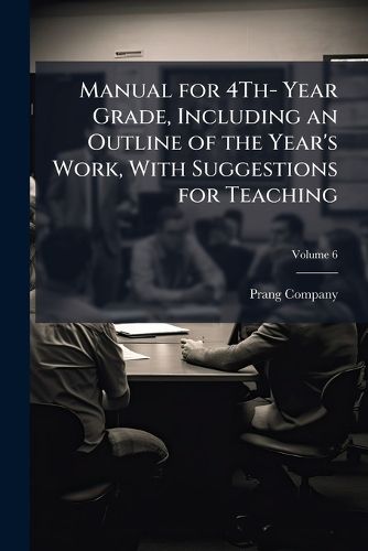 Manual for 4th- Year Grade, Including an Outline of the Year's Work, with Suggestions for Teaching, Volume 6