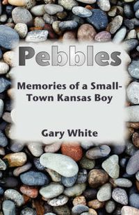 Cover image for Pebbles: Memories of a Small-Town Kansas Boy