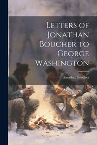 Cover image for Letters of Jonathan Boucher to George Washington