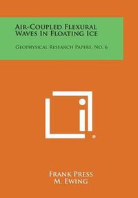 Cover image for Air-Coupled Flexural Waves in Floating Ice: Geophysical Research Papers, No. 6