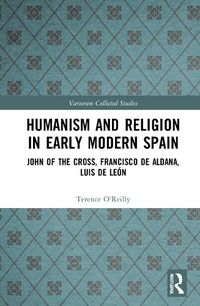 Cover image for Humanism and Religion in Early Modern Spain: John of the Cross, Francisco de Aldana, Luis de Leon