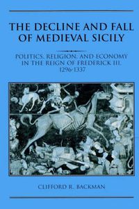 Cover image for The Decline and Fall of Medieval Sicily: Politics, Religion, and Economy in the Reign of Frederick III, 1296-1337