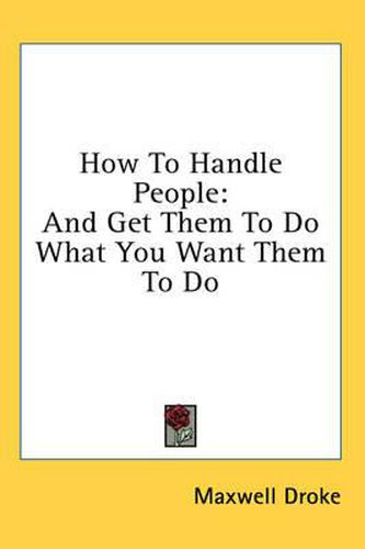 Cover image for How to Handle People: And Get Them to Do What You Want Them to Do