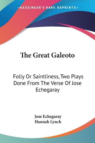 Cover image for The Great Galeoto: Folly or Saintliness, Two Plays Done from the Verse of Jose Echegaray