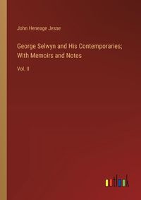 Cover image for George Selwyn and His Contemporaries; With Memoirs and Notes